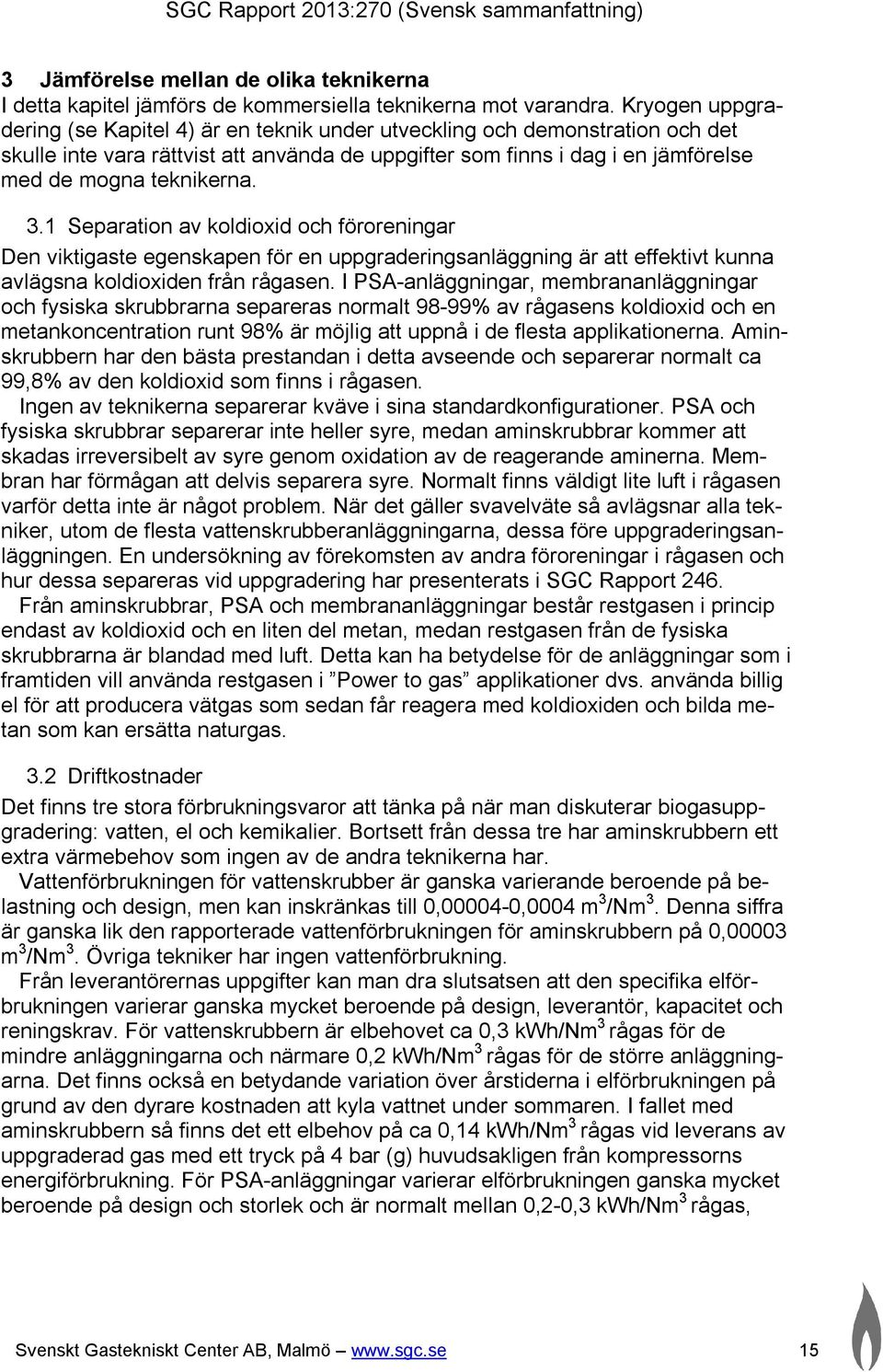 3.1 Separation av koldioxid och föroreningar Den viktigaste egenskapen för en uppgraderingsanläggning är att effektivt kunna avlägsna koldioxiden från rågasen.