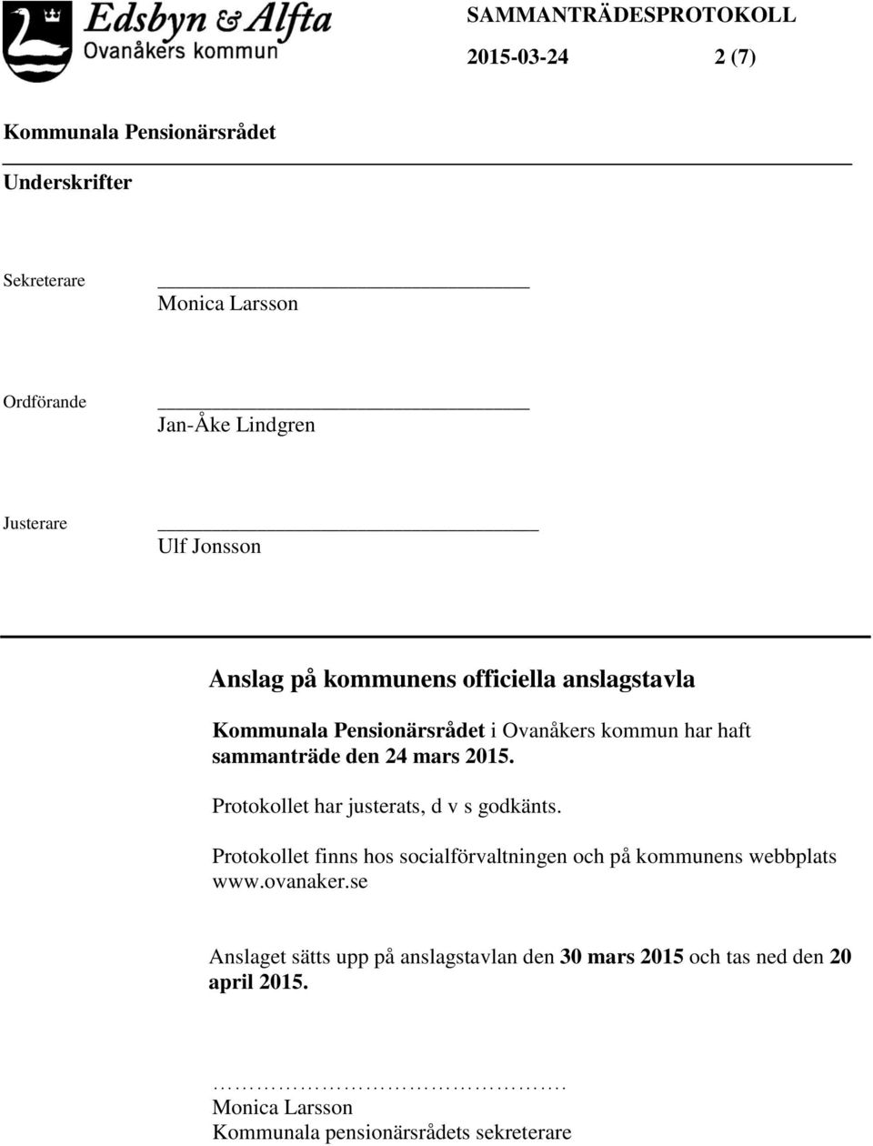 Protokollet har justerats, d v s godkänts. Protokollet finns hos socialförvaltningen och på kommunens webbplats www.