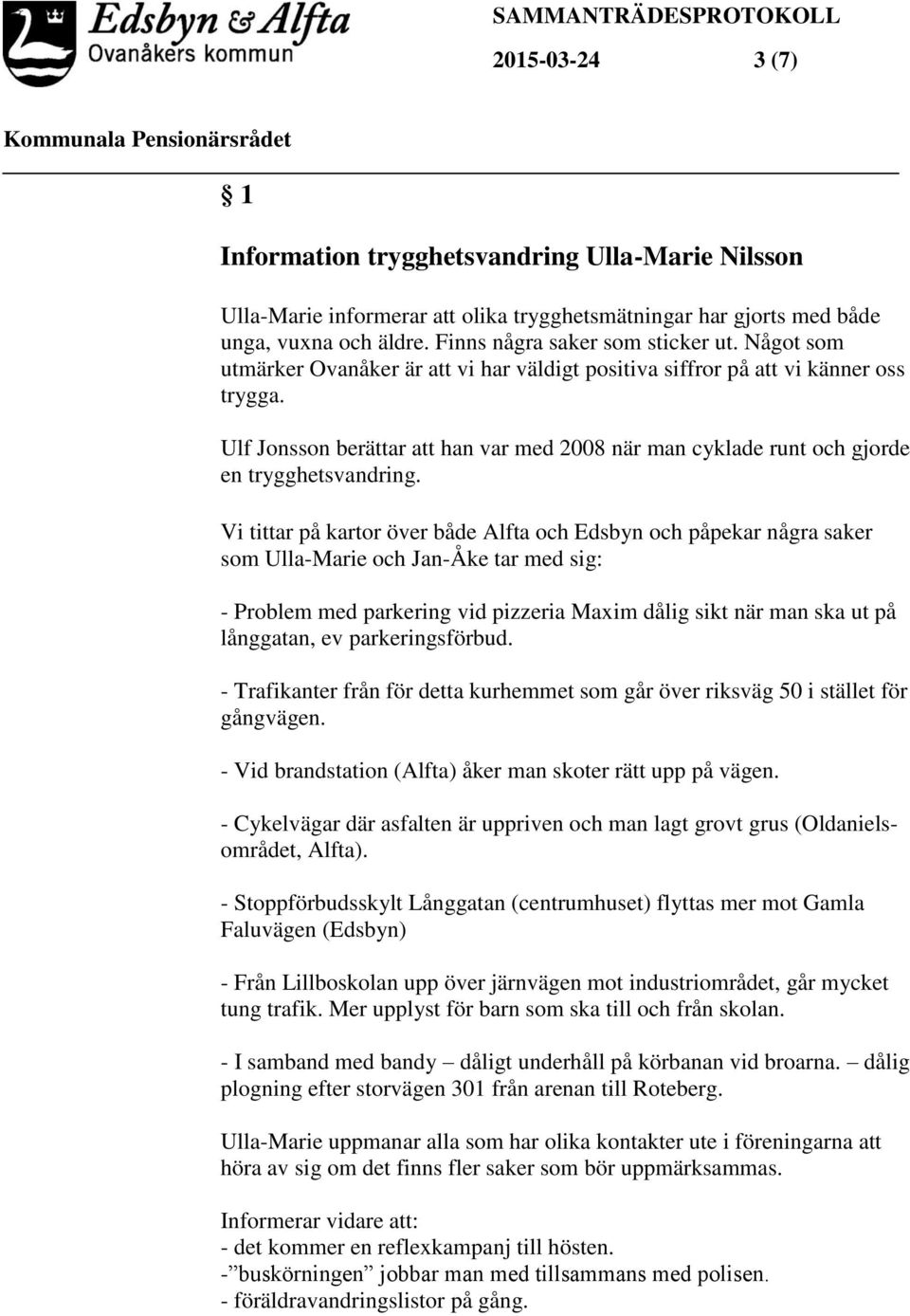 Vi tittar på kartor över både Alfta och Edsbyn och påpekar några saker som Ulla-Marie och Jan-Åke tar med sig: - Problem med parkering vid pizzeria Maxim dålig sikt när man ska ut på långgatan, ev