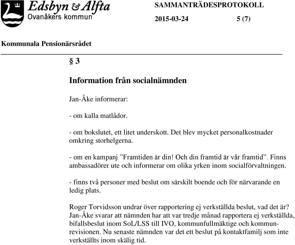 - finns två personer med beslut om särskilt boende och för närvarande en ledig plats. Roger Torvidsson undrar över rapportering ej verkställda beslut, vad det är?