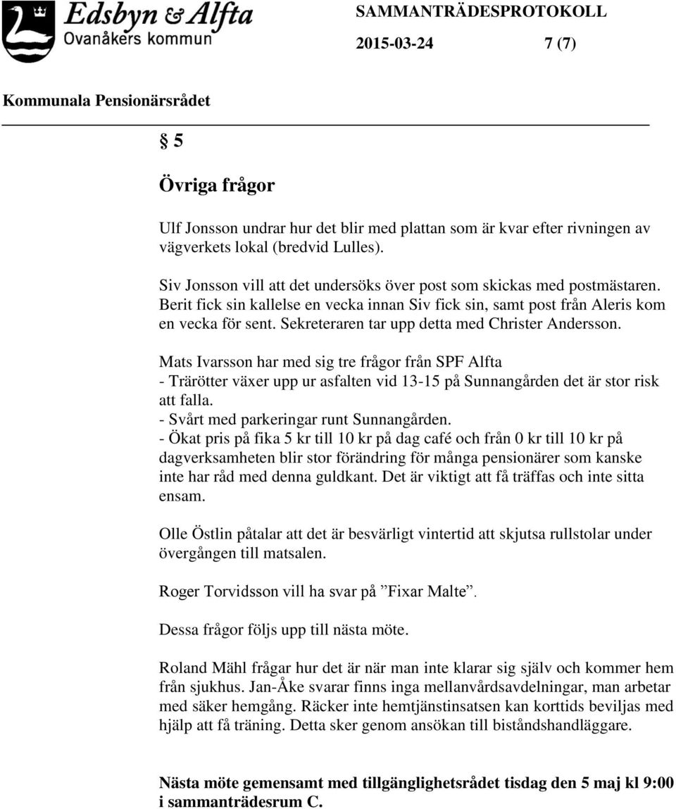 Sekreteraren tar upp detta med Christer Andersson. Mats Ivarsson har med sig tre frågor från SPF Alfta - Trärötter växer upp ur asfalten vid 13-15 på Sunnangården det är stor risk att falla.