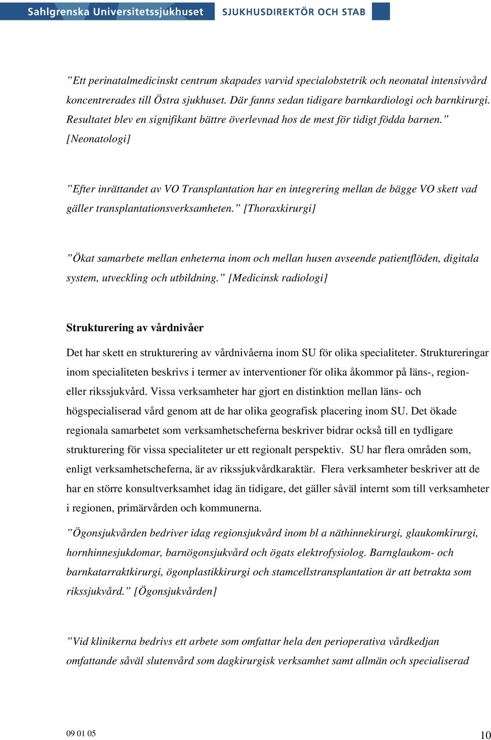 [Neonatologi] Efter inrättandet av VO Transplantation har en integrering mellan de bägge VO skett vad gäller transplantationsverksamheten.