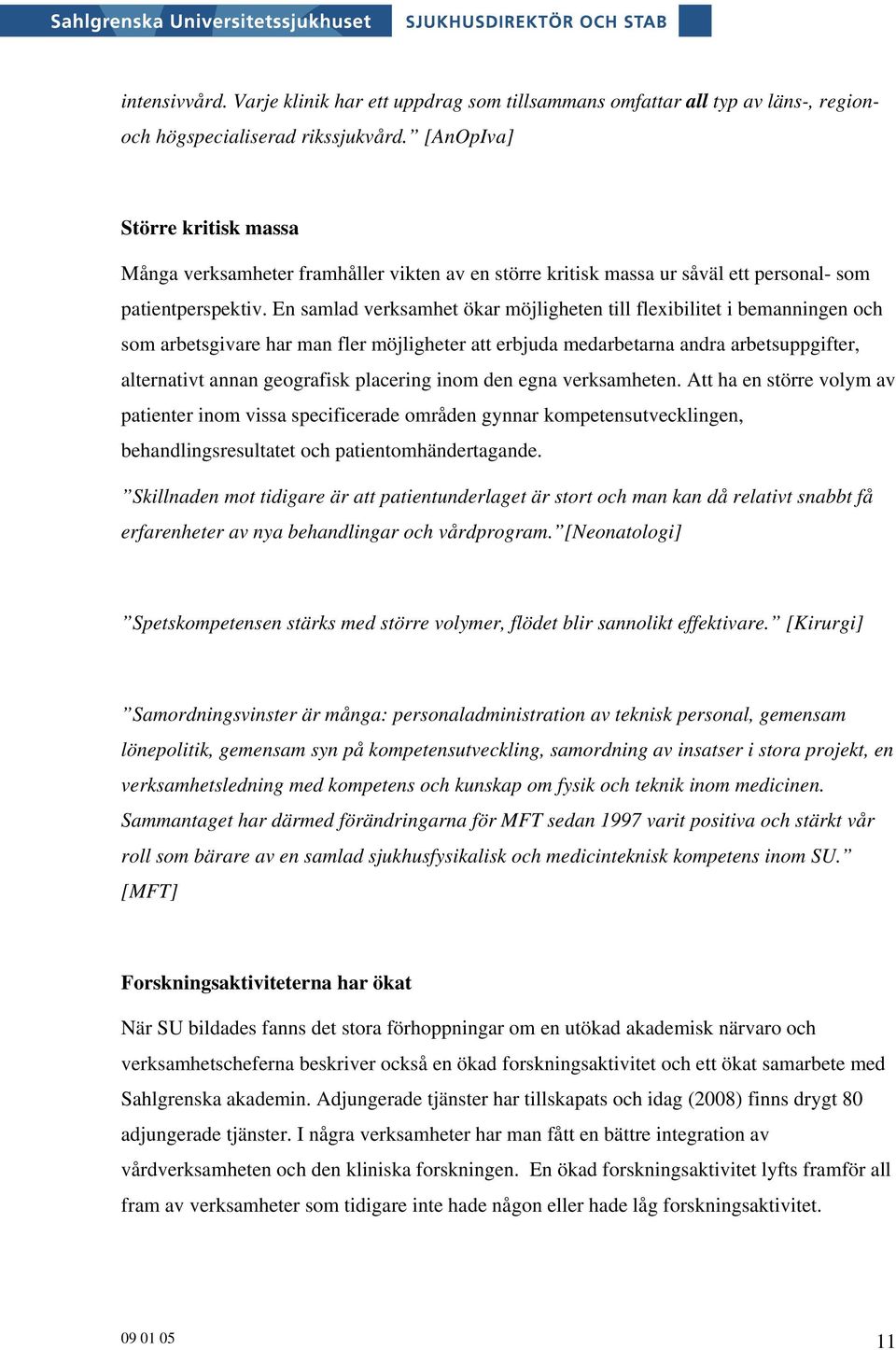 En samlad verksamhet ökar möjligheten till flexibilitet i bemanningen och som arbetsgivare har man fler möjligheter att erbjuda medarbetarna andra arbetsuppgifter, alternativt annan geografisk