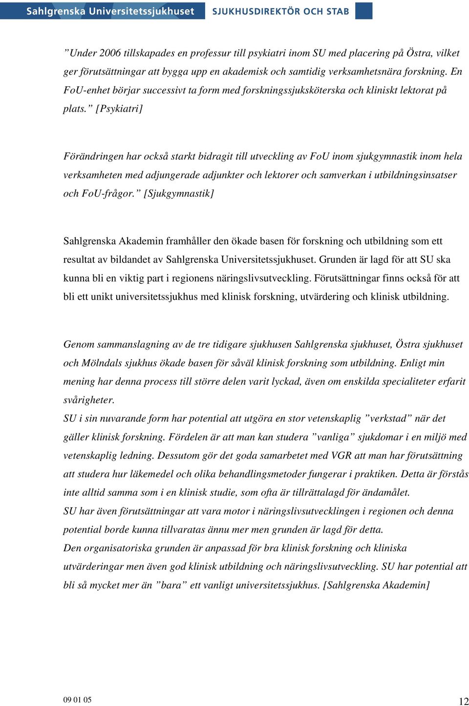 [Psykiatri] Förändringen har också starkt bidragit till utveckling av FoU inom sjukgymnastik inom hela verksamheten med adjungerade adjunkter och lektorer och samverkan i utbildningsinsatser och