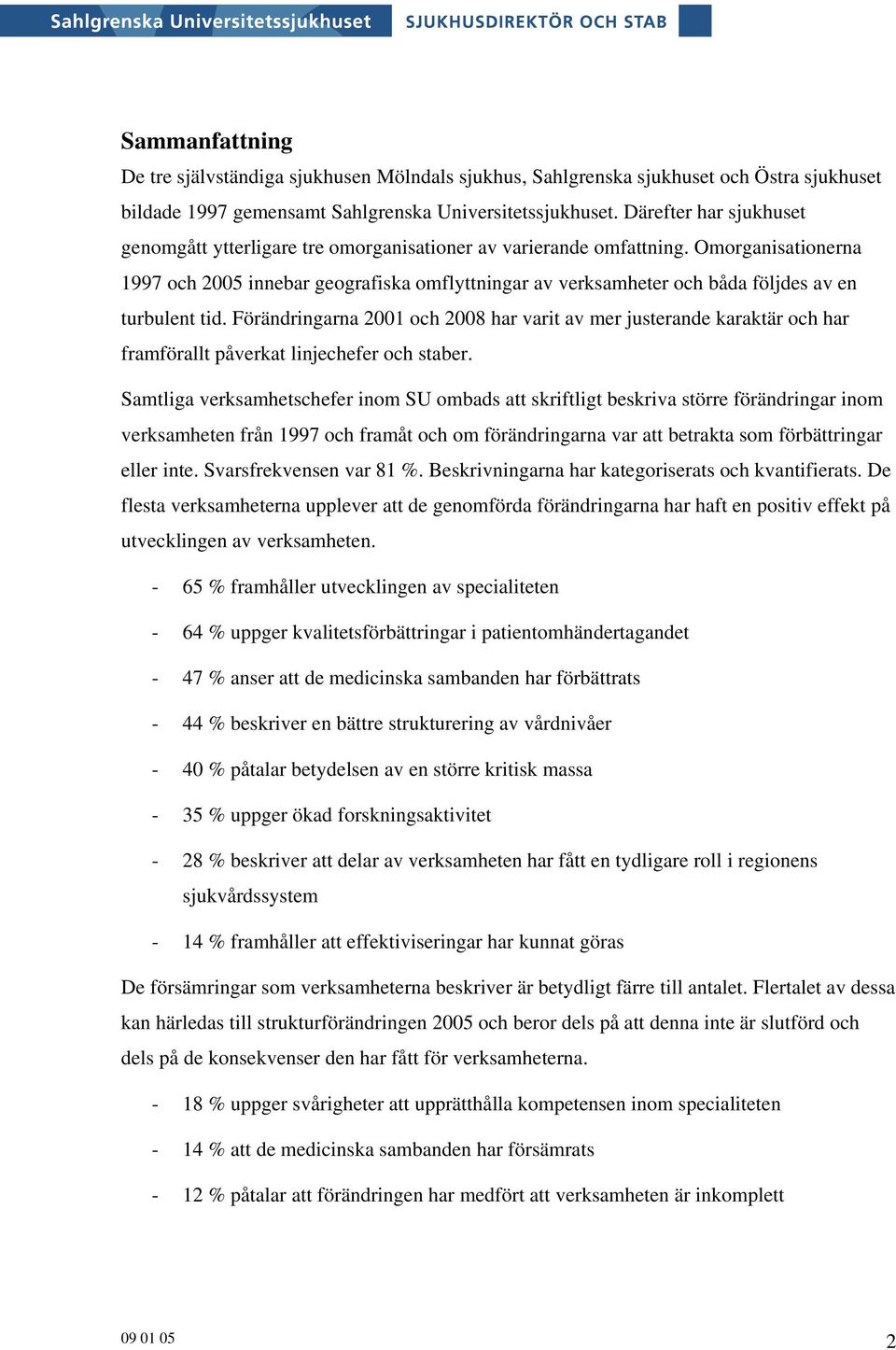 Omorganisationerna 1997 och 2005 innebar geografiska omflyttningar av verksamheter och båda följdes av en turbulent tid.