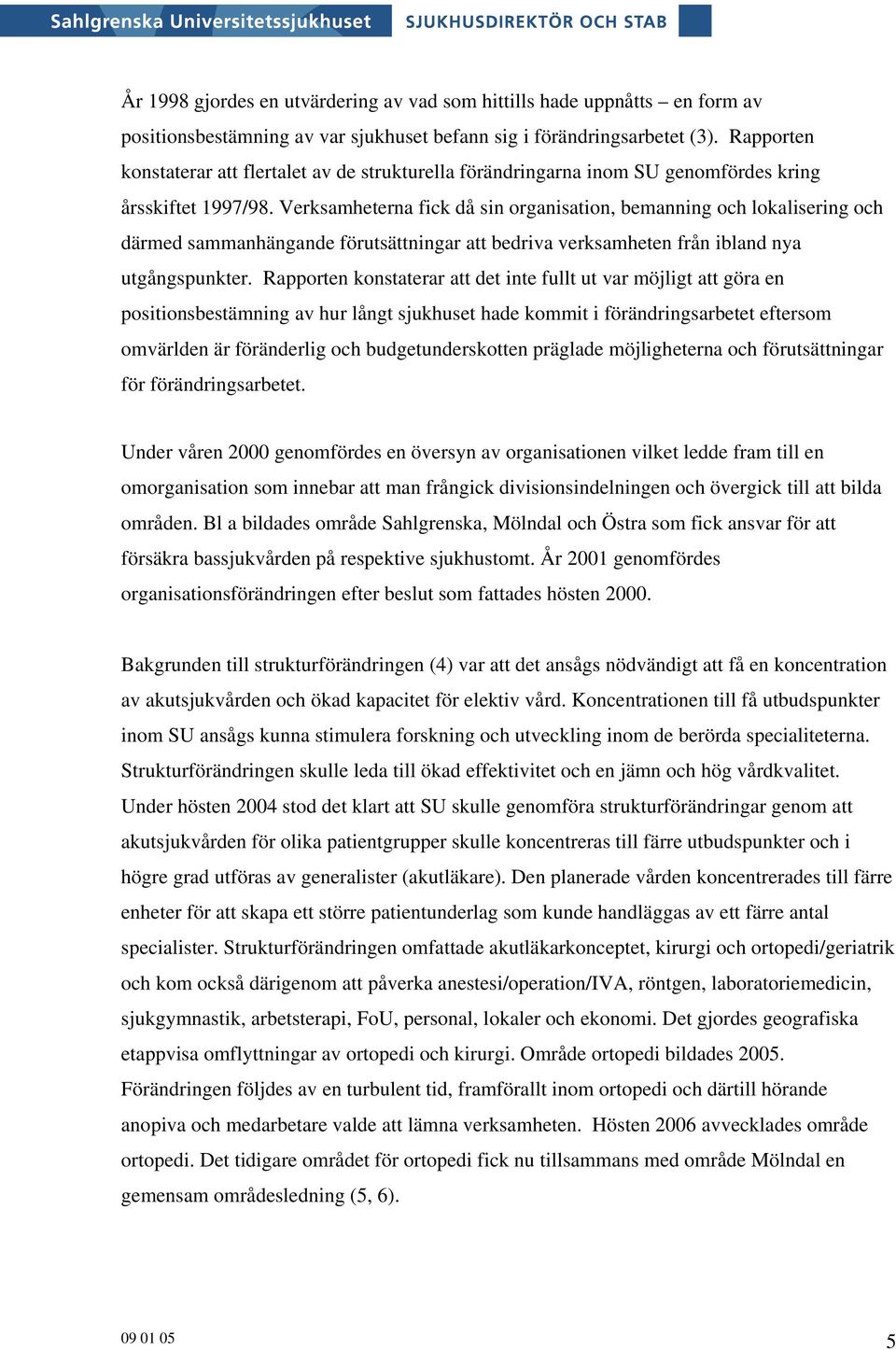 Verksamheterna fick då sin organisation, bemanning och lokalisering och därmed sammanhängande förutsättningar att bedriva verksamheten från ibland nya utgångspunkter.