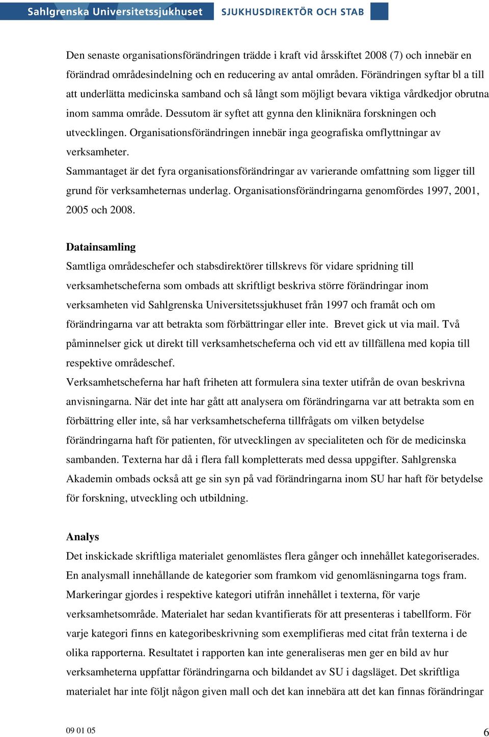 Dessutom är syftet att gynna den kliniknära forskningen och utvecklingen. Organisationsförändringen innebär inga geografiska omflyttningar av verksamheter.