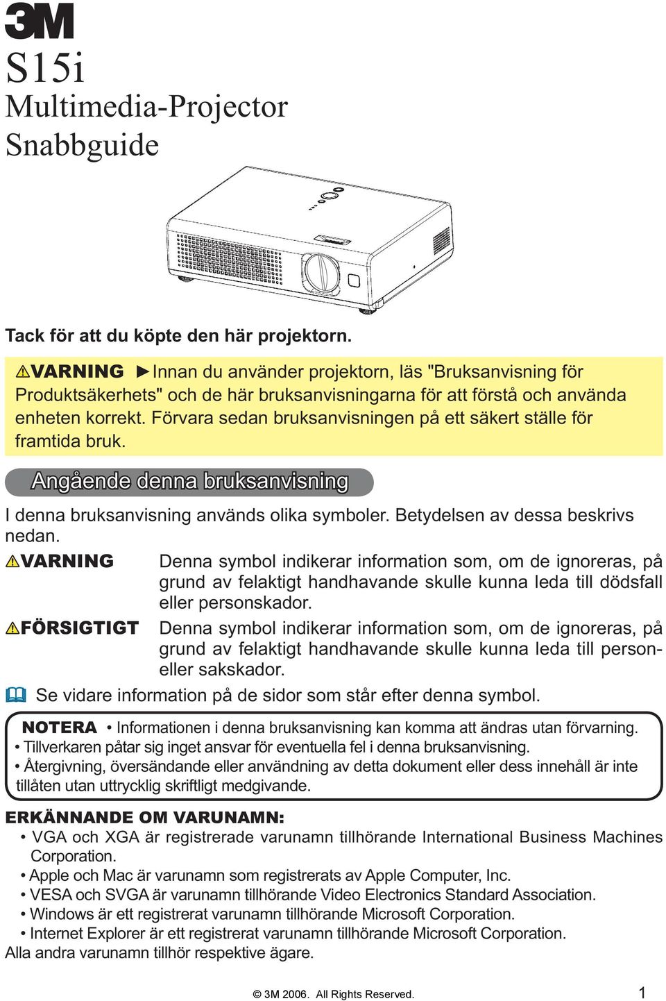 Förvara sedan bruksanvisningen på ett säkert ställe för framtida bruk. Angående denna bruksanvisning I denna bruksanvisning används olika symboler. Betydelsen av dessa beskrivs nedan.