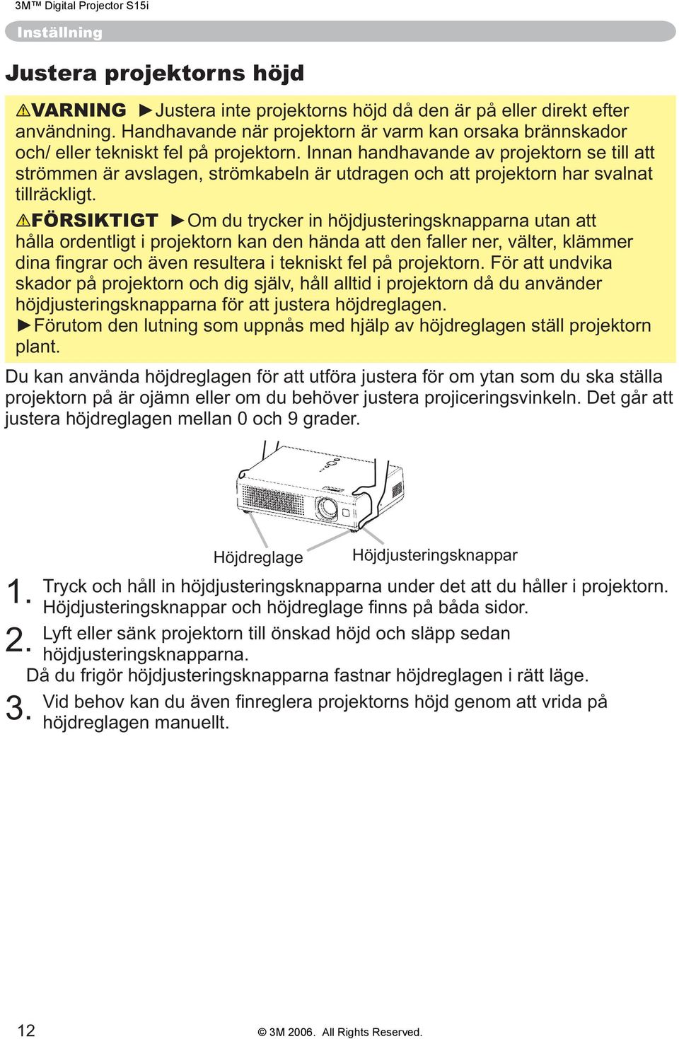 Innan handhavande av projektorn se till att strömmen är avslagen, strömkabeln är utdragen och att projektorn har svalnat tillräckligt.