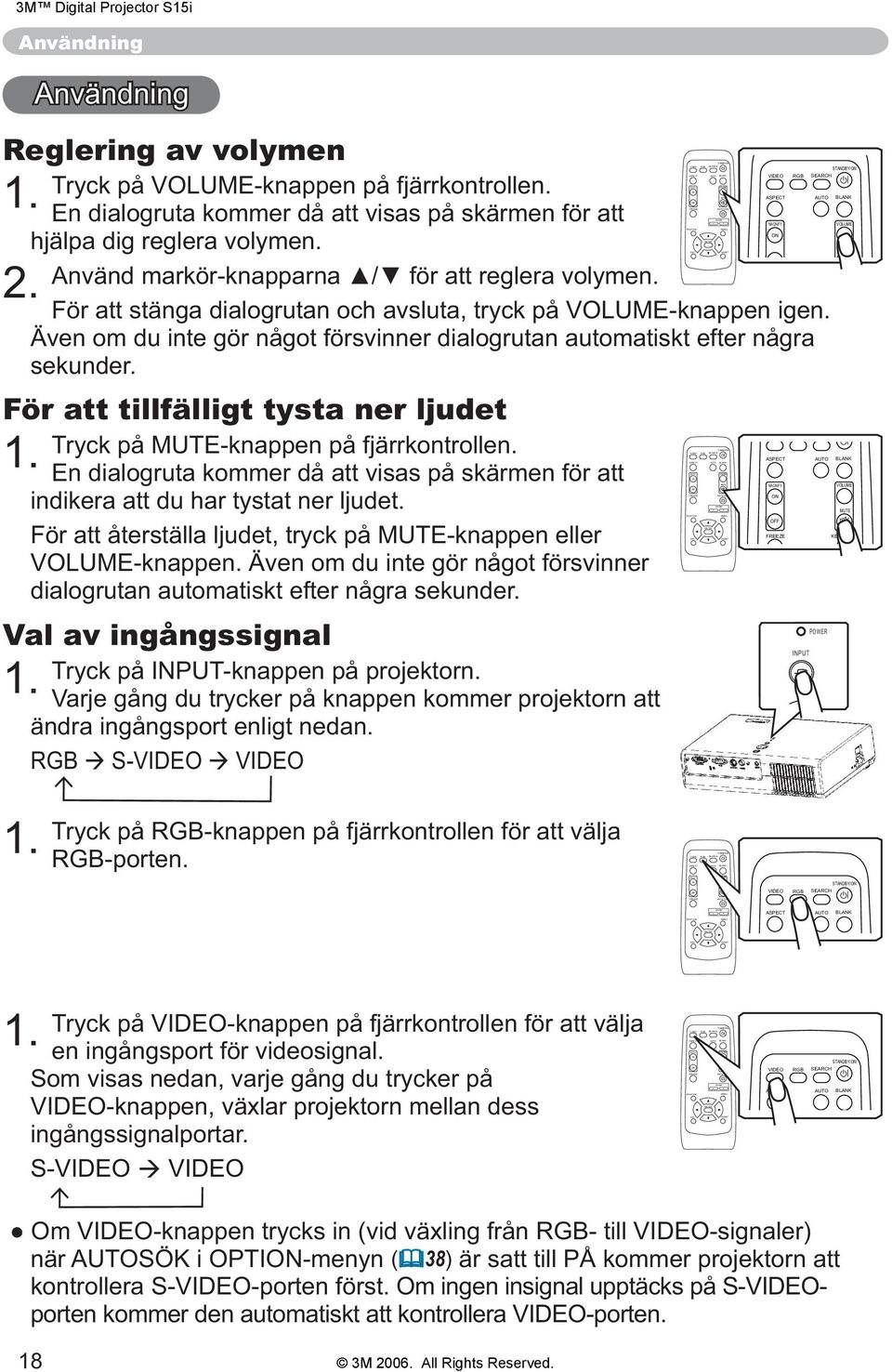 ASPECT AUTO En dialogruta kommer då att visas på skärmen för att - MAGNIFY ON hjälpa dig reglera volymen. 2. För att stänga dialogrutan och avsluta, tryck på VOLUME-knappen igen.