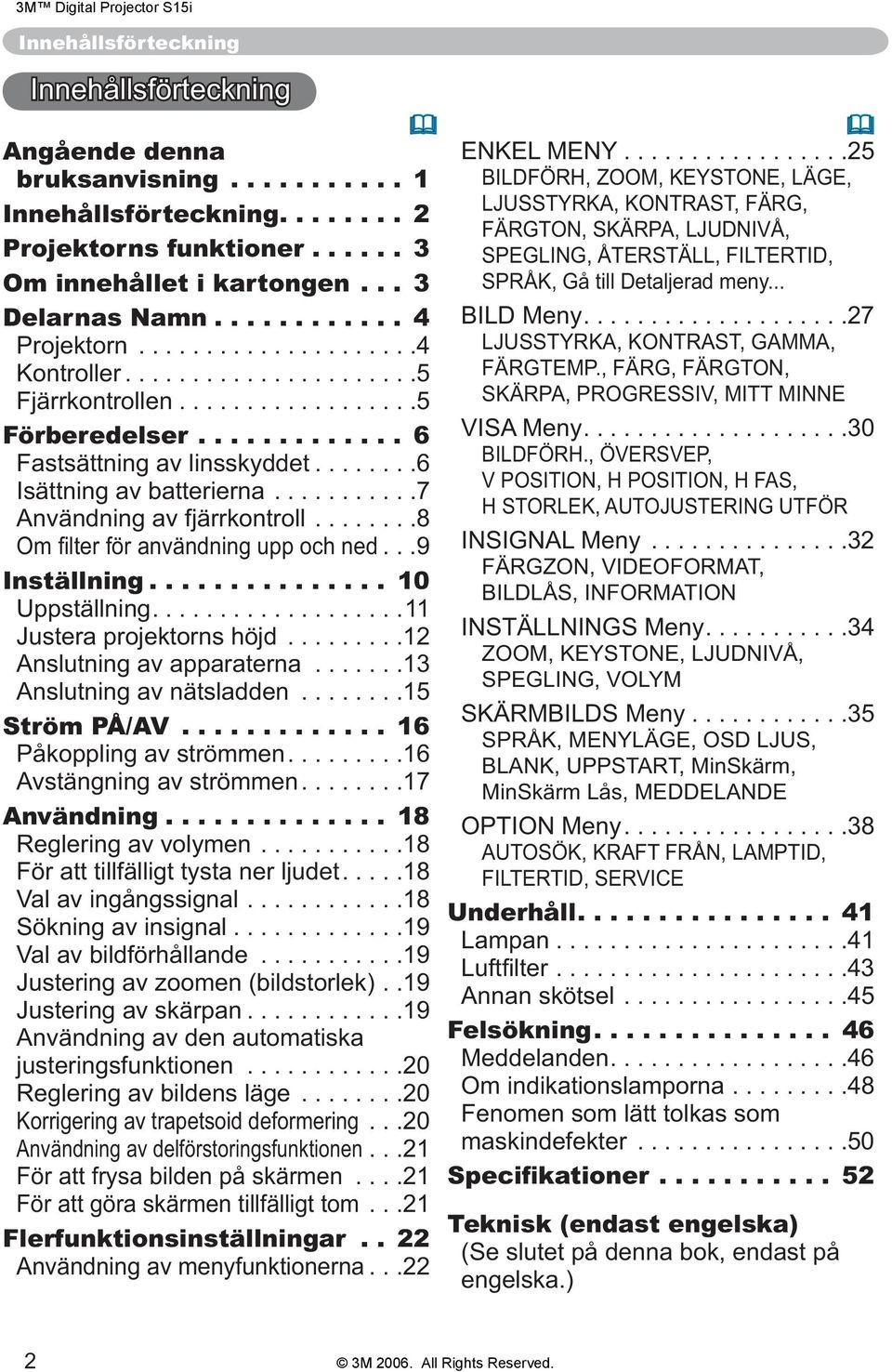 ..11 Justera projektorns höjd....12 Anslutning av apparaterna....13 Anslutning av nätsladden....15 Ström PÅ/AV... 16 Påkoppling av strömmen...16 Avstängning av strömmen...17 Användning.