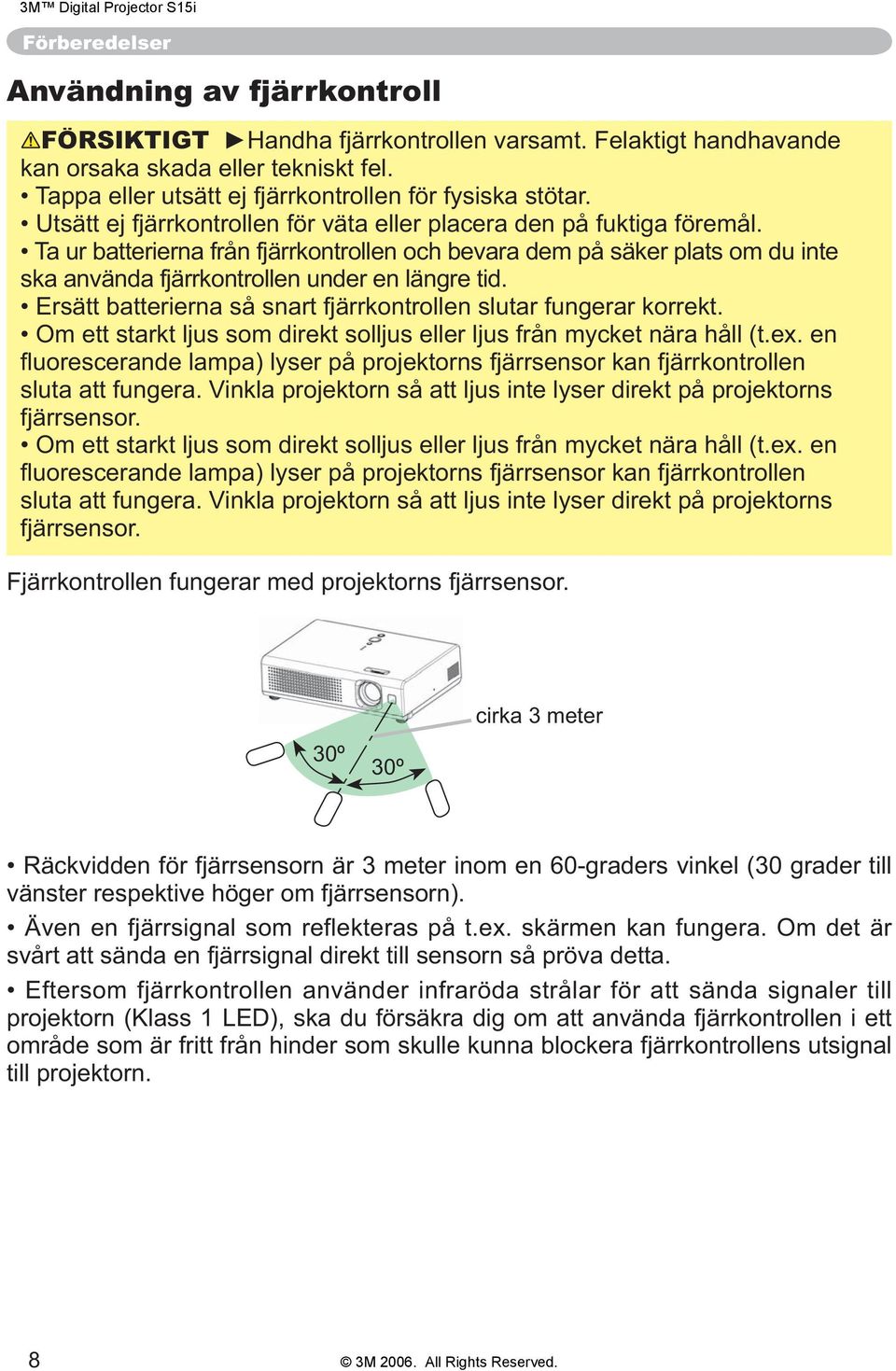 Ta ur batterierna från fjärrkontrollen och bevara dem på säker plats om du inte ska använda fjärrkontrollen under en längre tid. Ersätt batterierna så snart fjärrkontrollen slutar fungerar korrekt.