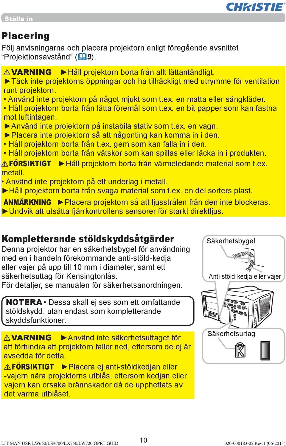 Håll projektorn borta från lätta föremål som t.ex. en bit papper som kan fastna mot luftintagen. Använd inte projektorn på instabila stativ som t.ex. en vagn.