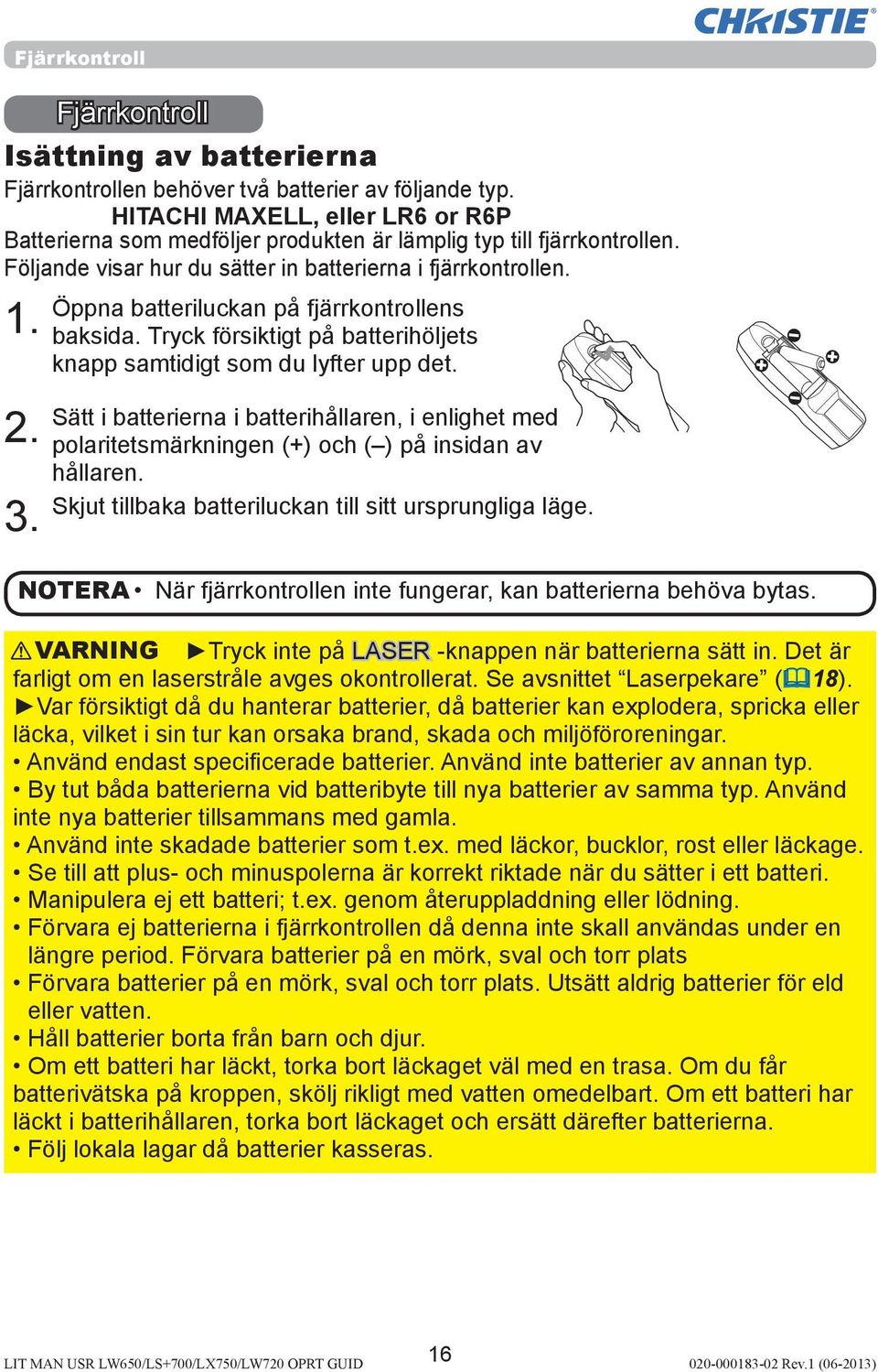 Öppna batteriluckan på fjärrkontrollens baksida. Tryck försiktigt på batterihöljets knapp samtidigt som du lyfter upp det.