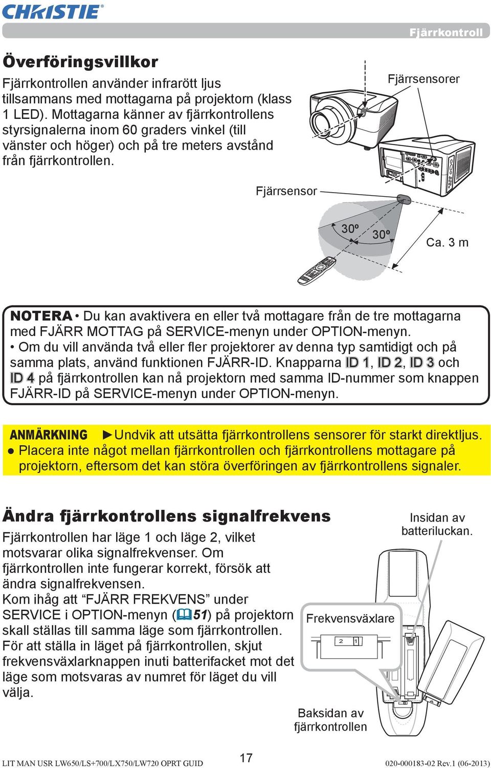 Mottagarna känner av fjärrkontrollens styrsignalerna inom 60 graders vinkel (till vänster och höger) och på tre meters avstånd från fjärrkontrollen. Fjärrsensorer Fjärrsensor 30º 30º Ca.