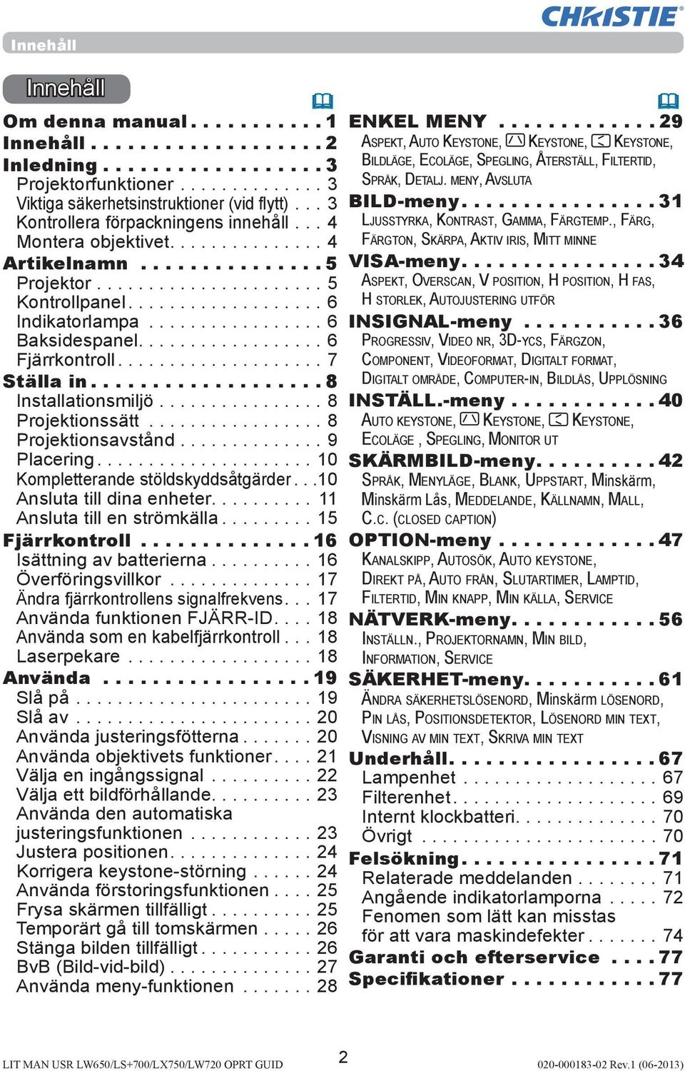 ..10 Kompletterande stöldskyddsåtgärder...10 Ansluta till dina enheter... 11 Ansluta till en strömkälla...15 Fjärrkontroll... 16 Isättning av batterierna...16 Överföringsvillkor.