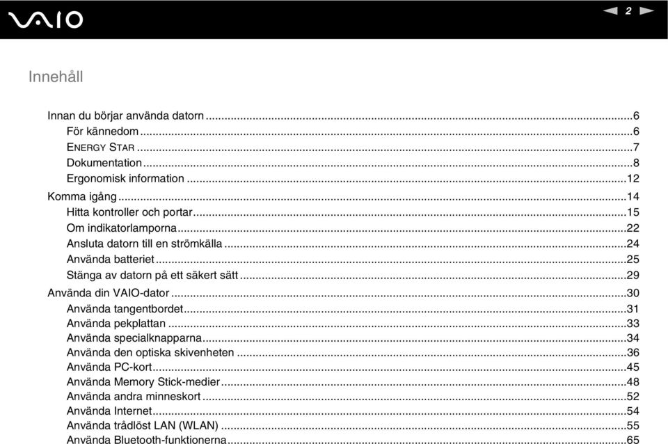 ..25 Stänga av datorn på ett säkert sätt...29 Använda din VAIO-dator...30 Använda tangentbordet...31 Använda pekplattan...33 Använda specialknapparna.