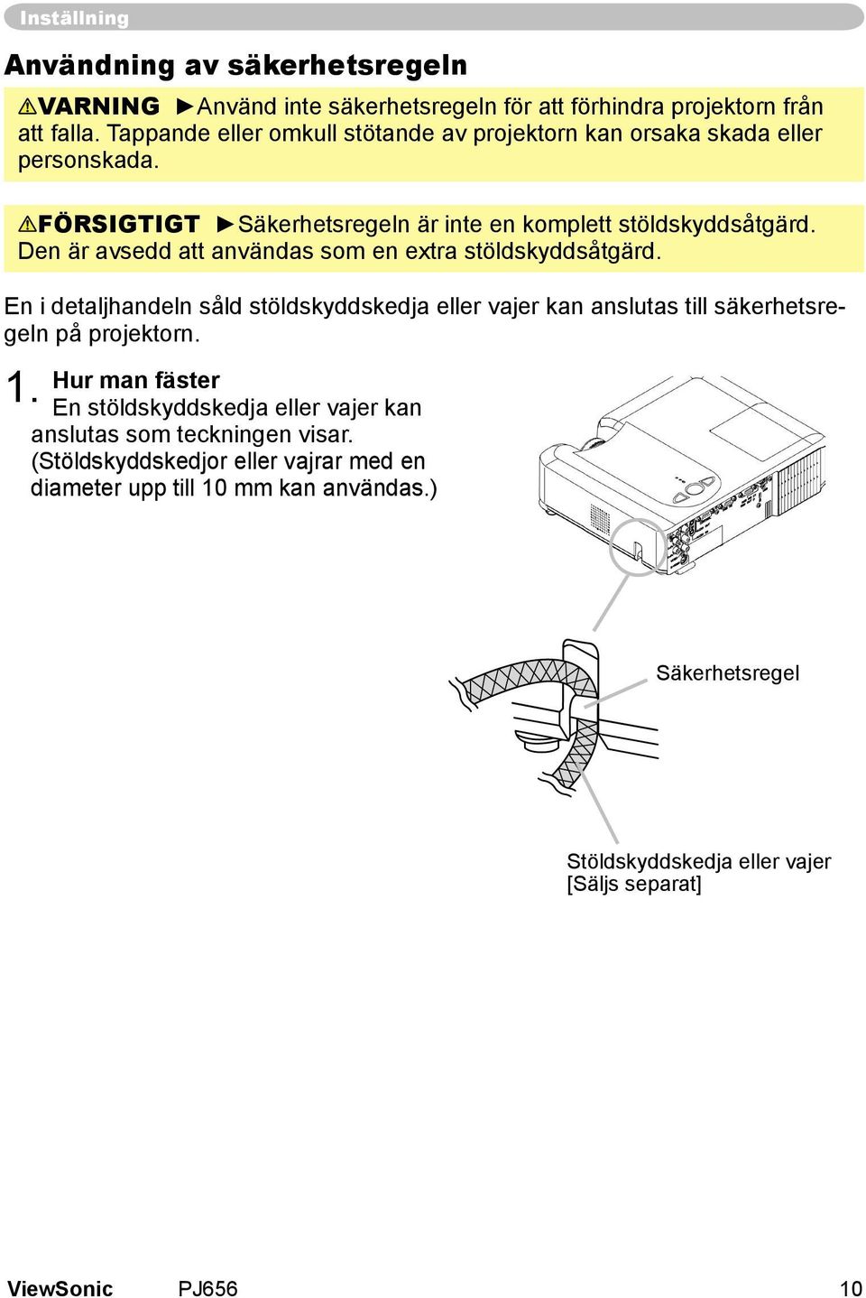 Den är avsedd att användas som en extra stöldskyddsåtgärd. En i detaljhandeln såld stöldskyddskedja eller vajer kan anslutas till säkerhetsregeln på projektorn. 1.