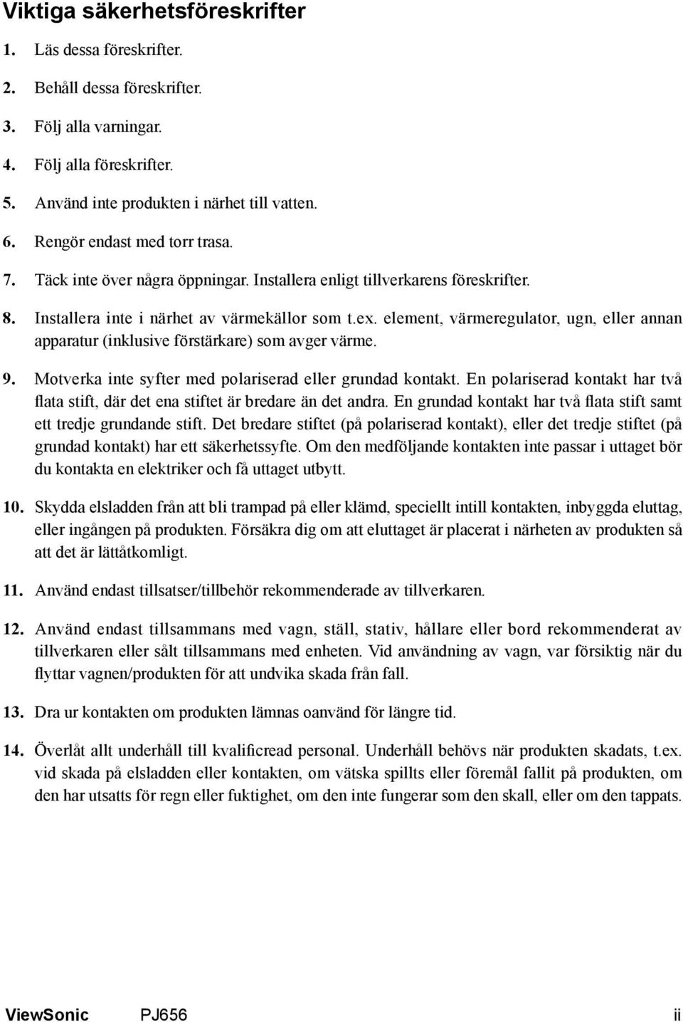 element, värmeregulator, ugn, eller annan apparatur (inklusive förstärkare) som avger värme. 9. Motverka inte syfter med polariserad eller grundad kontakt.