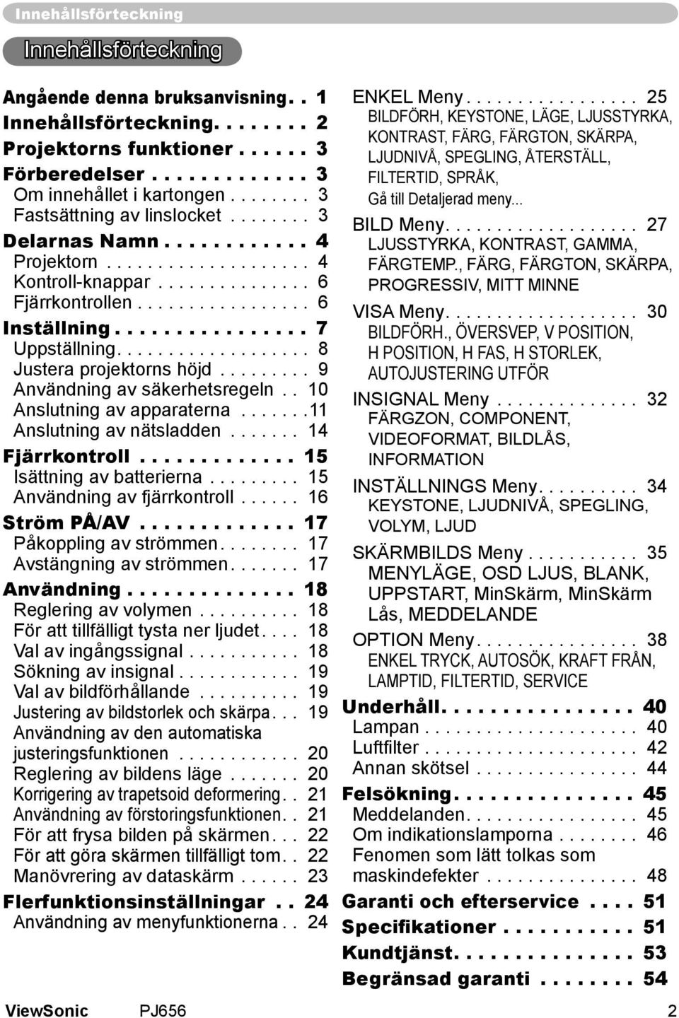 ............... 7 Uppställning................... 8 Justera projektorns höjd......... 9 Användning av säkerhetsregeln.. 10 Anslutning av apparaterna.......11 Anslutning av nätsladden.