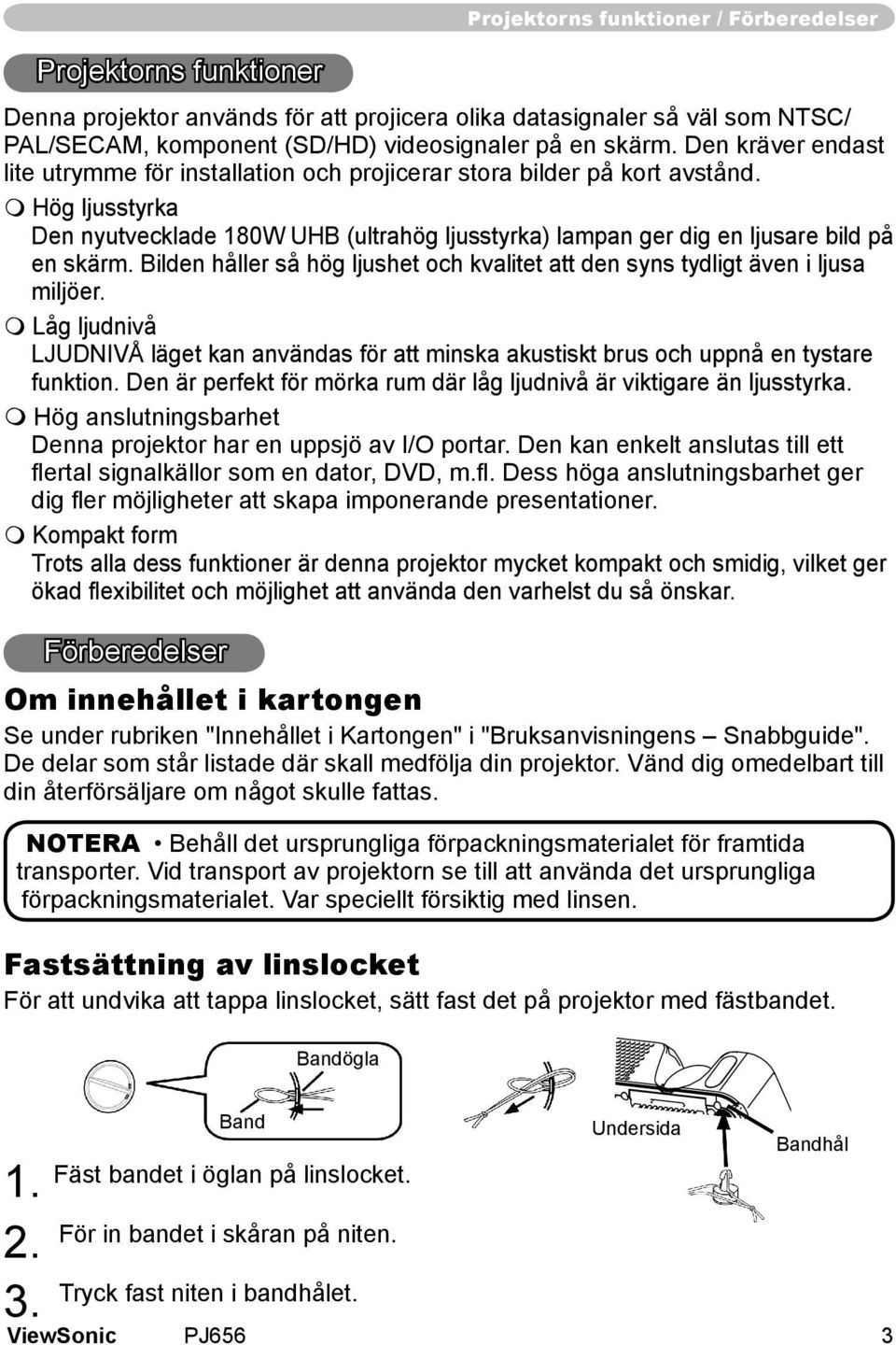 Bilden håller så hög ljushet och kvalitet att den syns tydligt även i ljusa miljöer. Låg ljudnivå LJUDNIVÅ läget kan användas för att minska akustiskt brus och uppnå en tystare funktion.