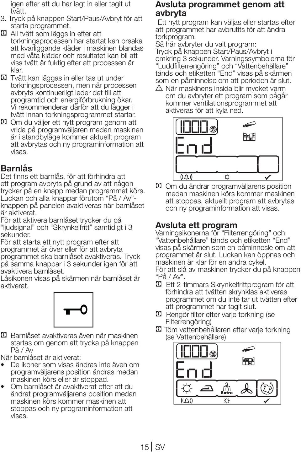 processen är klar. C Tvätt kan läggas in eller tas ut under torkningsprocessen, men när processen avbryts kontinuerligt leder det till att programtid och energiförbrukning ökar.