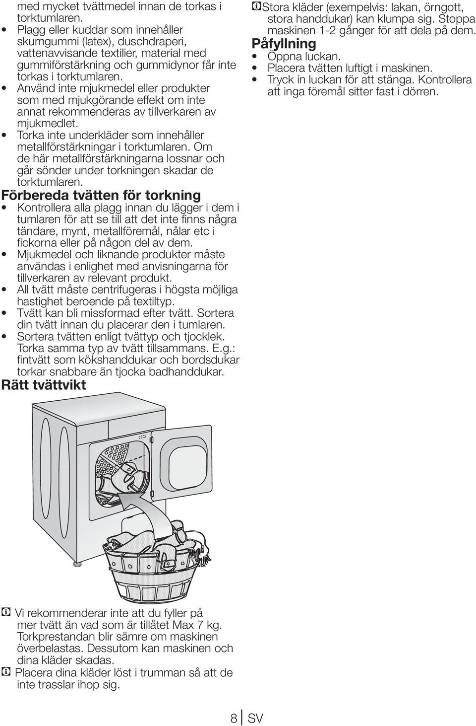 Använd inte mjukmedel eller produkter som med mjukgörande effekt om inte annat rekommenderas av tillverkaren av mjukmedlet. Torka inte underkläder som innehåller metallförstärkningar i torktumlaren.