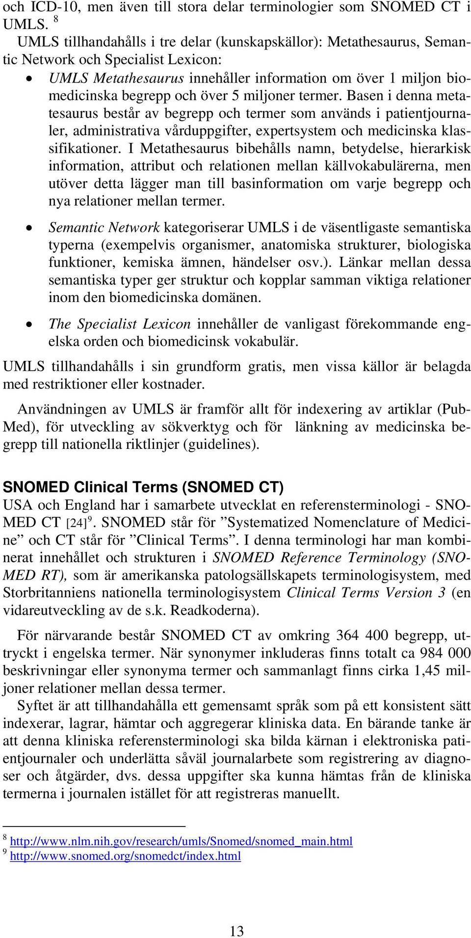 miljoner termer. Basen i denna metatesaurus består av begrepp och termer som används i patientjournaler, administrativa vårduppgifter, expertsystem och medicinska klassifikationer.