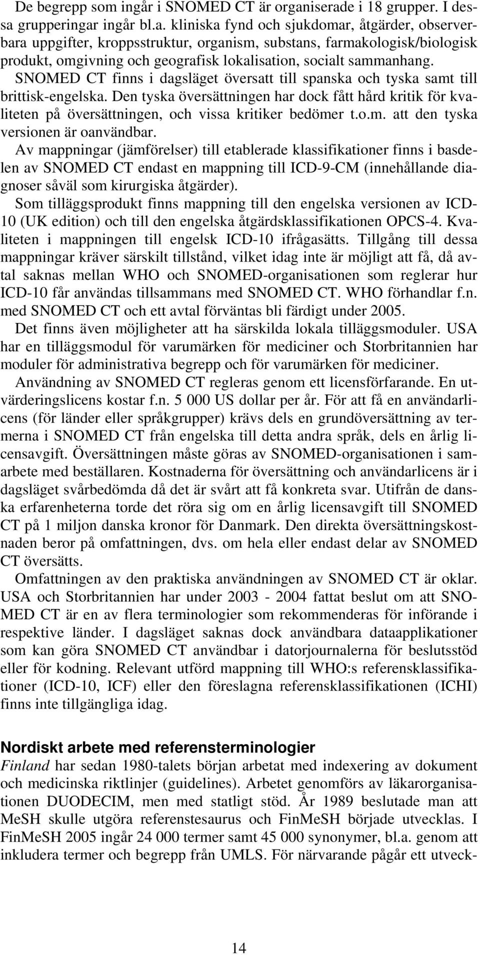 SNOMED CT finns i dagsläget översatt till spanska och tyska samt till brittisk-engelska.