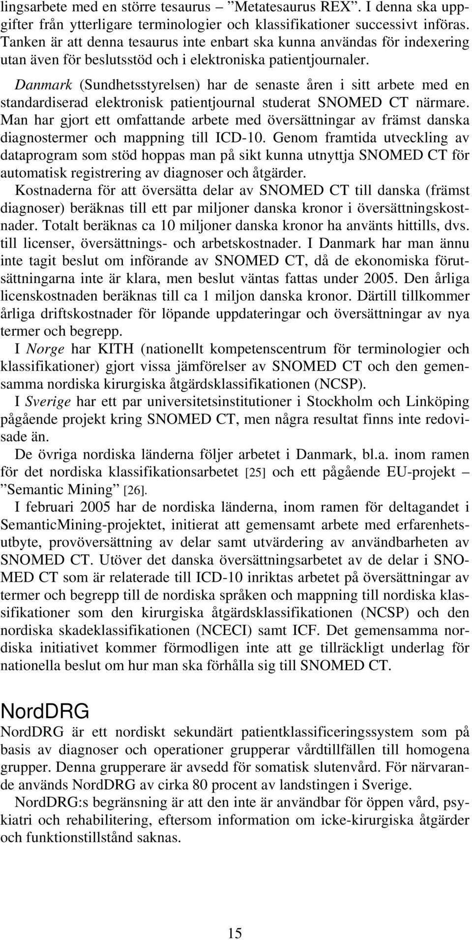 Danmark (Sundhetsstyrelsen) har de senaste åren i sitt arbete med en standardiserad elektronisk patientjournal studerat SNOMED CT närmare.