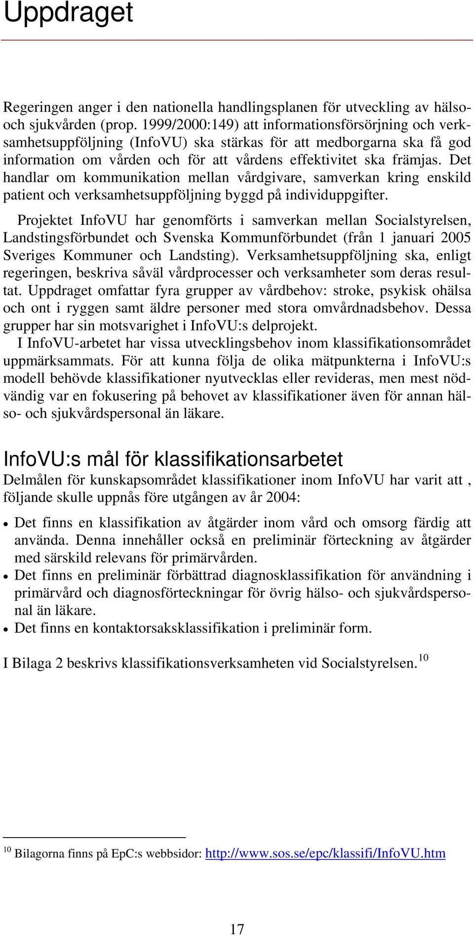 Det handlar om kommunikation mellan vårdgivare, samverkan kring enskild patient och verksamhetsuppföljning byggd på individuppgifter.