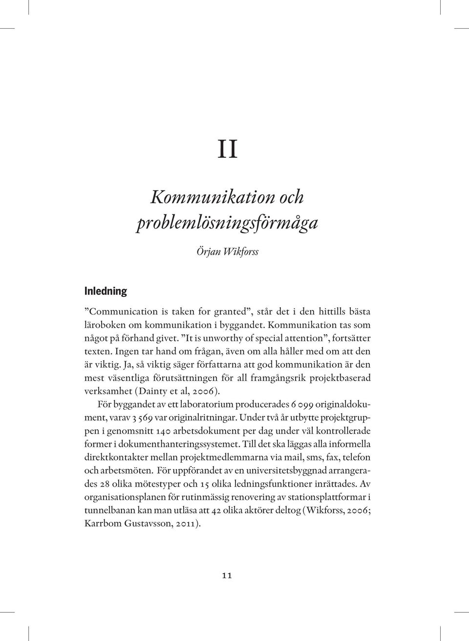 Ja, så viktig säger författarna att god kommunikation är den mest väsentliga förutsättningen för all framgångsrik projektbaserad verksamhet (Dainty et al, 2006).