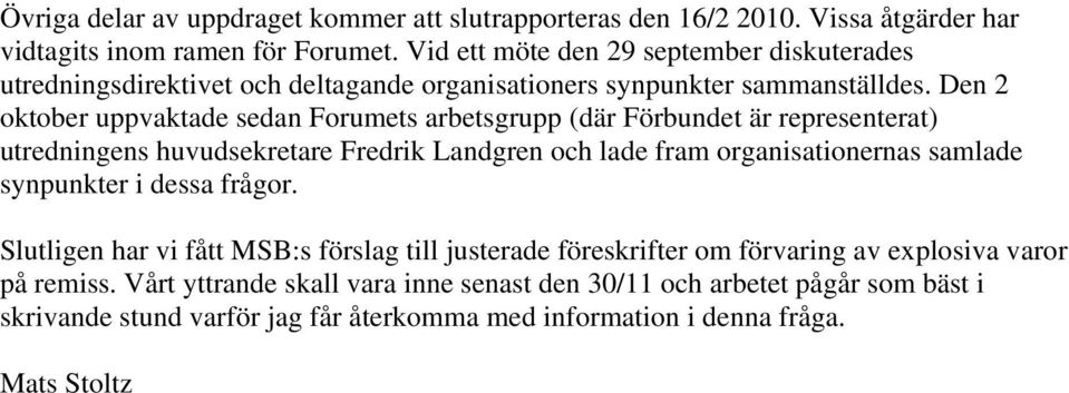 Den 2 oktober uppvaktade sedan Forumets arbetsgrupp (där Förbundet är representerat) utredningens huvudsekretare Fredrik Landgren och lade fram organisationernas samlade