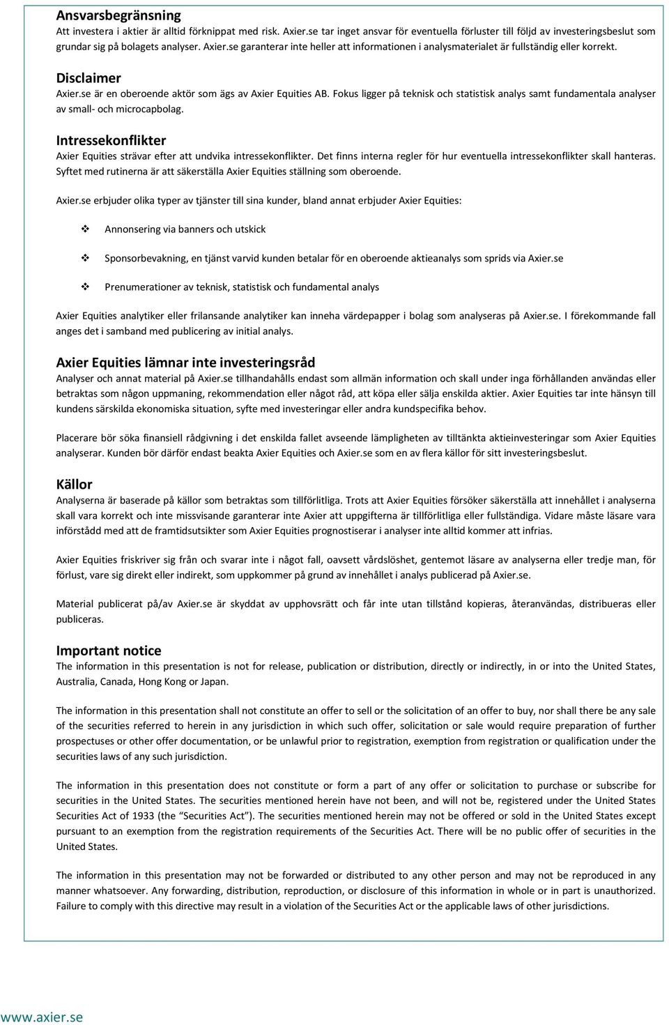 Fokus ligger på teknisk och statistisk analys samt fundamentala analyser av small- och microcapbolag. Intressekonflikter Axier Equities strävar efter att undvika intressekonflikter.