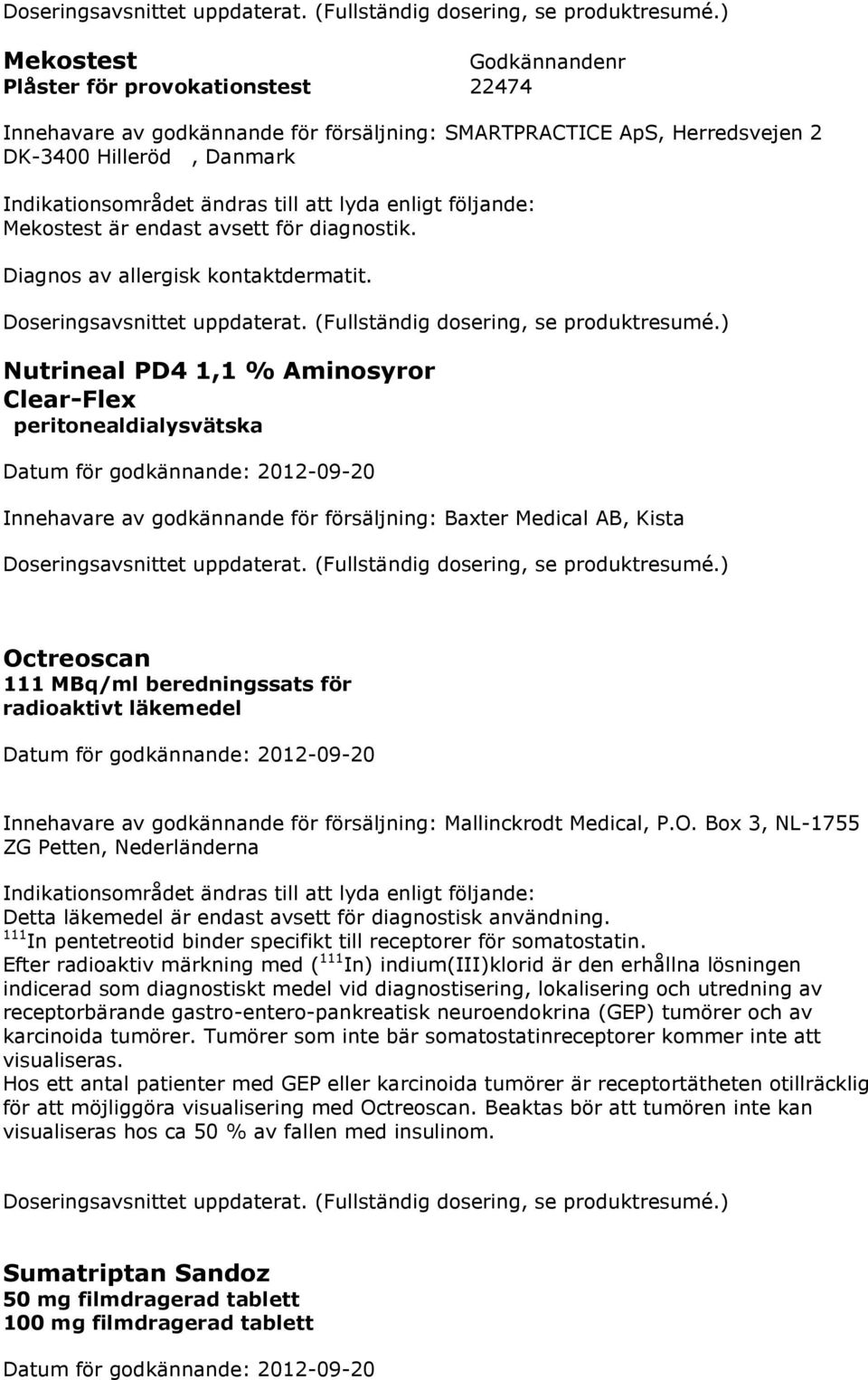Nutrineal PD4 1,1 % Aminosyror Clear-Flex peritonealdialysvätska Innehavare av godkännande för försäljning: Baxter Medical AB, Kista Octreoscan 111 MBq/ml beredningssats för radioaktivt läkemedel
