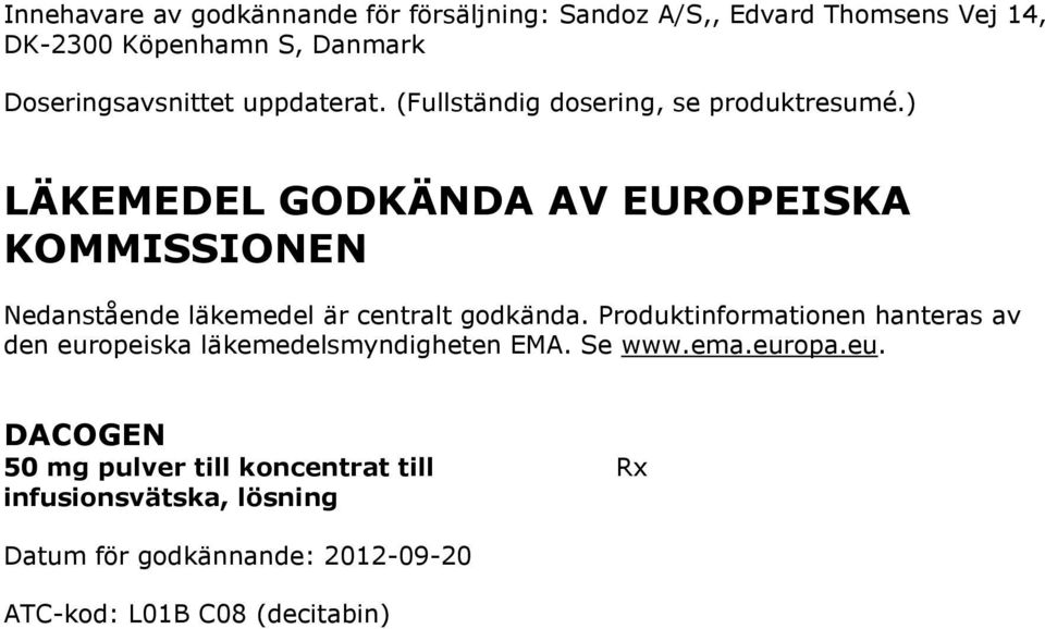 godkända. Produktinformationen hanteras av den europeiska läkemedelsmyndigheten EMA. Se www.ema.