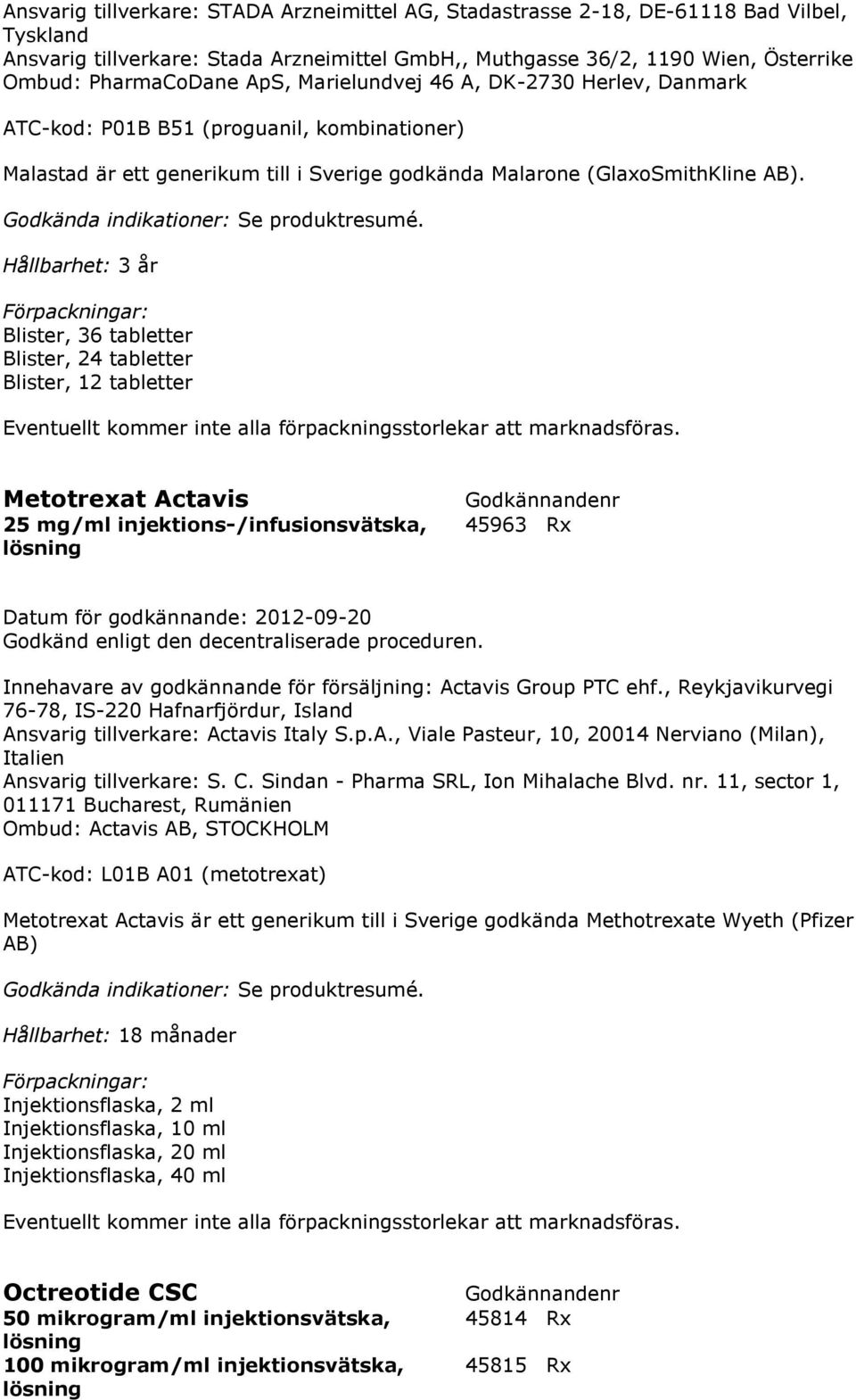 Godkända indikationer: Se produktresumé. Blister, 36 tabletter Blister, 24 tabletter Blister, 12 tabletter Eventuellt kommer inte alla förpackningsstorlekar att marknadsföras.