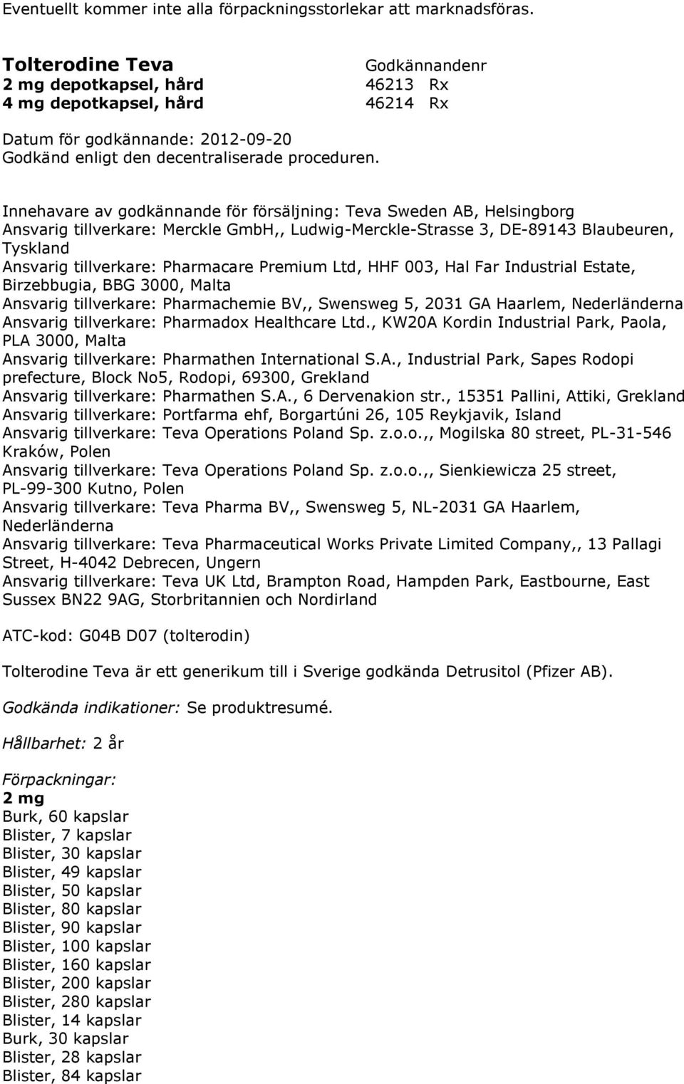 Premium Ltd, HHF 003, Hal Far Industrial Estate, Birzebbugia, BBG 3000, Malta Ansvarig tillverkare: Pharmachemie BV,, Swensweg 5, 2031 GA Haarlem, Nederländerna Ansvarig tillverkare: Pharmadox