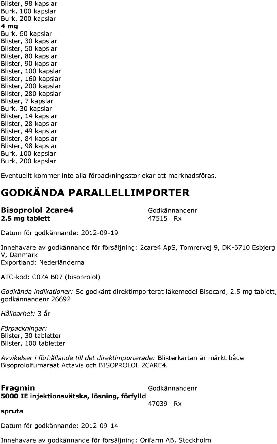 Burk, 200 kapslar Eventuellt kommer inte alla förpackningsstorlekar att marknadsföras. GODKÄNDA PARALLELLIMPORTER Bisoprolol 2care4 2.