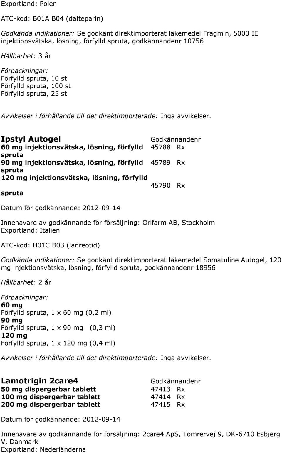 injektionsvätska, lösning, förfylld 45790 Rx spruta Datum för godkännande: 2012-09-14 Innehavare av godkännande för försäljning: Orifarm AB, Stockholm Exportland: Italien ATC-kod: H01C B03