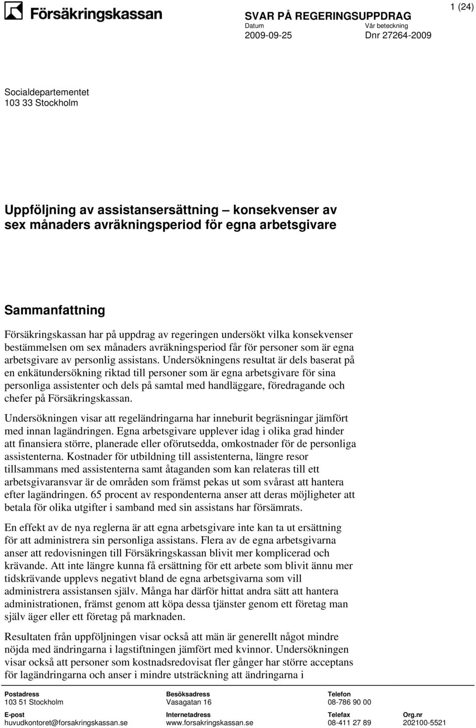 Undersökningens resultat är dels baserat på en enkätundersökning riktad till personer som är egna arbetsgivare för sina personliga assistenter och dels på samtal med handläggare, föredragande och