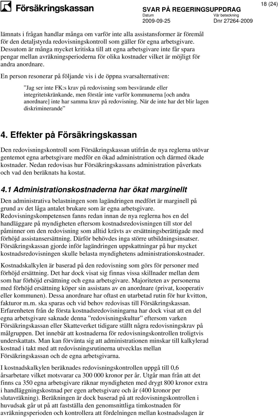 En person resonerar på följande vis i de öppna svarsalternativen: Jag ser inte FK:s krav på redovisning som besvärande eller integritetskränkande, men förstår inte varför kommunerna [och andra