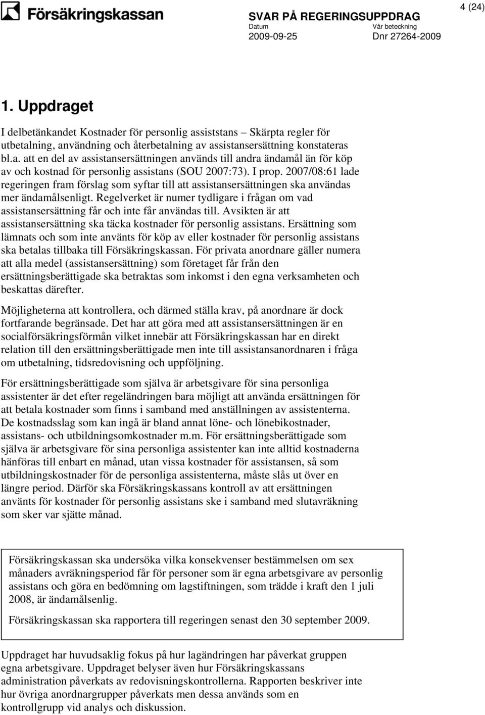 Regelverket är numer tydligare i frågan om vad assistansersättning får och inte får användas till. Avsikten är att assistansersättning ska täcka kostnader för personlig assistans.