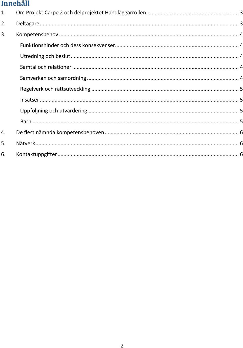 .. 4 Samtal och relationer... 4 Samverkan och samordning... 4 Regelverk och rättsutveckling.