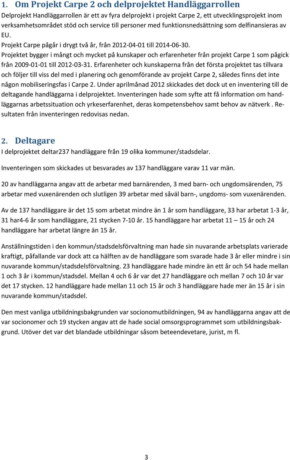 Projektet bygger i mångt och mycket på kunskaper och erfarenheter från projekt Carpe 1 som pågick från 2009-01-01 till 2012-03-31.
