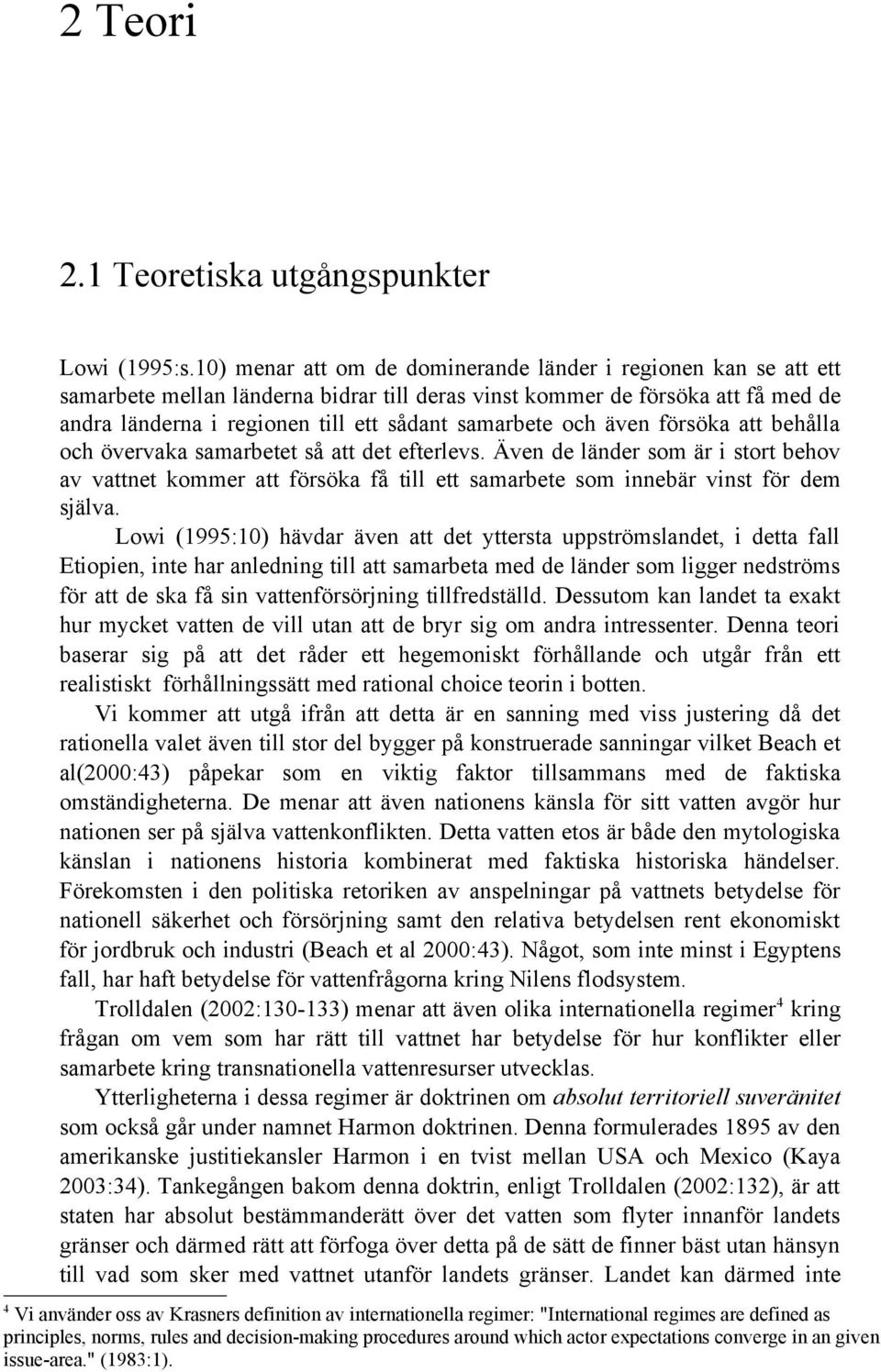 och även försöka att behålla och övervaka samarbetet så att det efterlevs. Även de länder som är i stort behov av vattnet kommer att försöka få till ett samarbete som innebär vinst för dem själva.