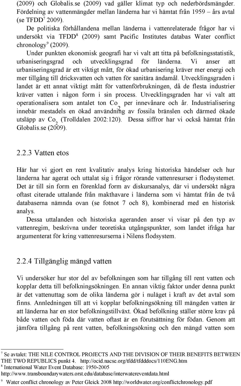 Under punkten ekonomisk geografi har vi valt att titta på befolkningsstatistik, urbaniseringsgrad och utvecklingsgrad för länderna.