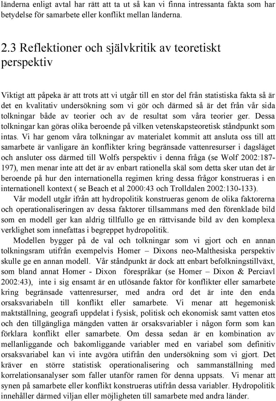 så är det från vår sida tolkningar både av teorier och av de resultat som våra teorier ger. Dessa tolkningar kan göras olika beroende på vilken vetenskapsteoretisk ståndpunkt som intas.