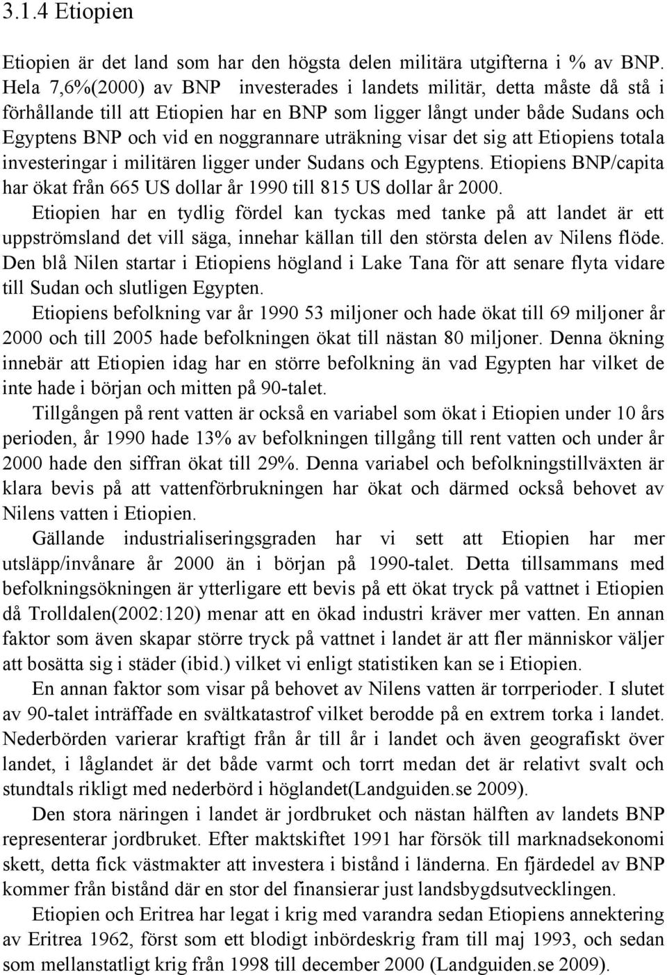 uträkning visar det sig att Etiopiens totala investeringar i militären ligger under Sudans och Egyptens. Etiopiens BNP/capita har ökat från 665 US dollar år 1990 till 815 US dollar år 2000.