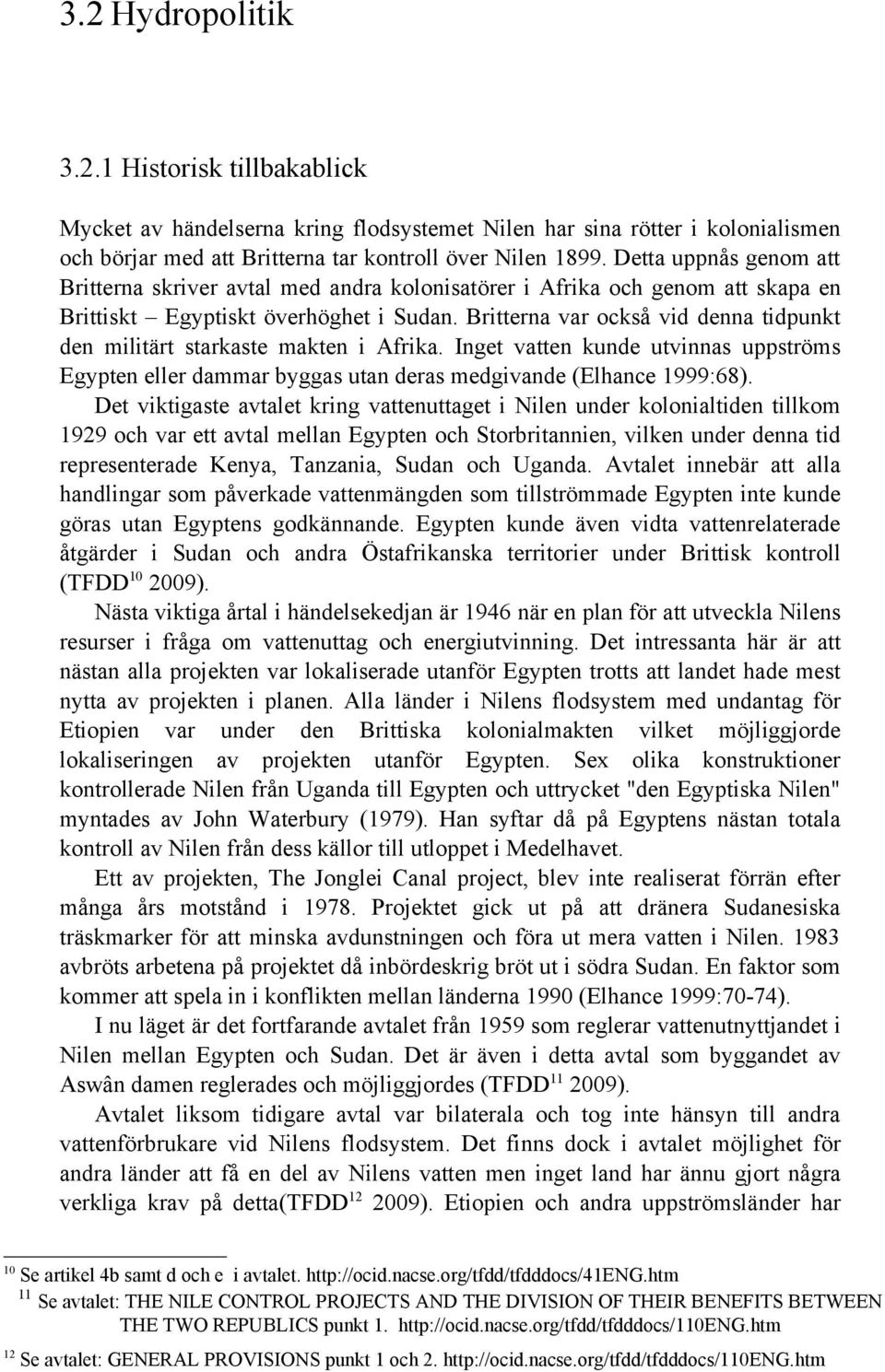 Britterna var också vid denna tidpunkt den militärt starkaste makten i Afrika. Inget vatten kunde utvinnas uppströms Egypten eller dammar byggas utan deras medgivande (Elhance 1999:68).